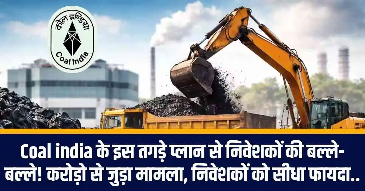 Coal india के इस तगड़े प्लान से निवेशकों की बल्ले-बल्ले! करोड़ो से जुड़ा मामला, निवेशकों को सीधा फायदा..