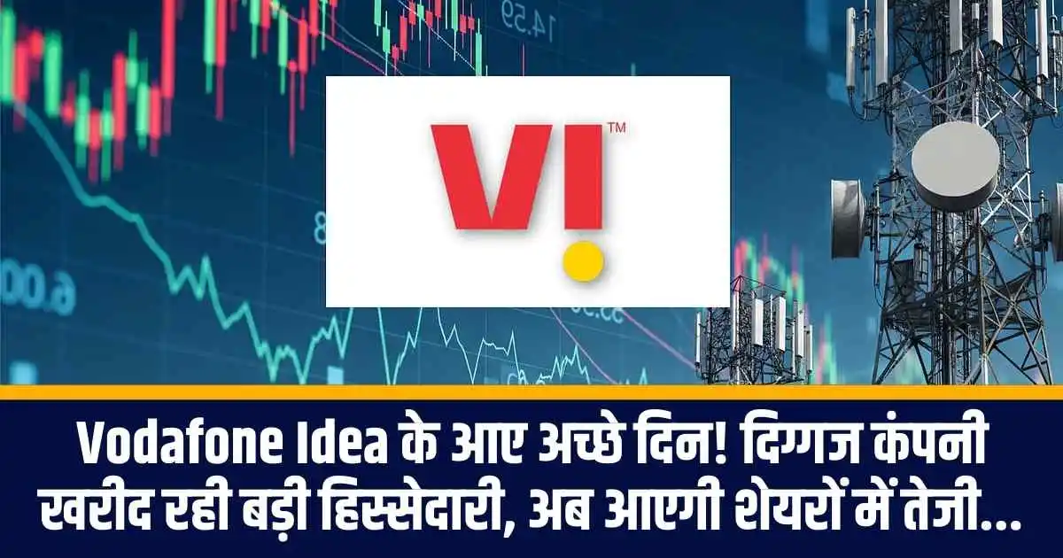 Vodafone Idea के आए अच्छे दिन! दिग्गज कंपनी खरीद रही बड़ी हिस्सेदारी, अब आएगी शेयरों में तेजी...