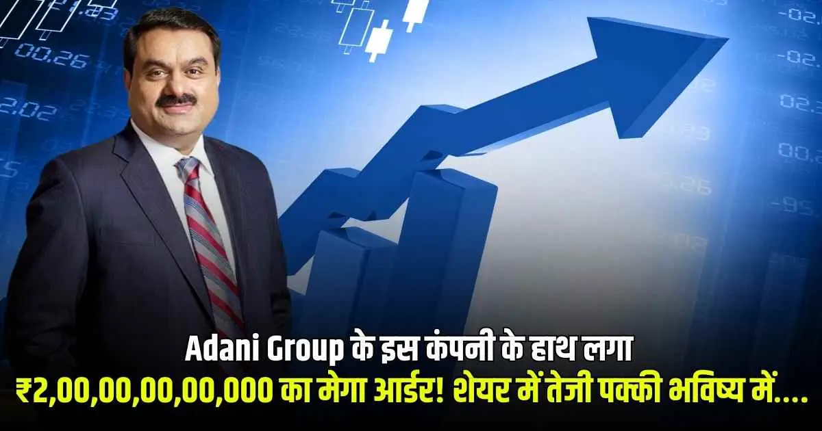 Adani Group के इस कंपनी के हाथ लगा ₹2,00,00,00,00,000 का मेगा आर्डर! शेयर में तेजी पक्की भविष्य में….