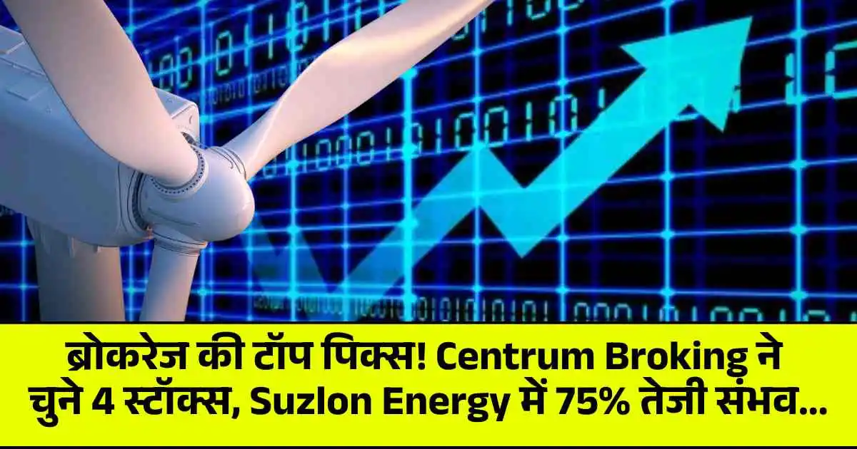 ब्रोकरेज की टॉप पिक्स! Centrum Broking ने चुने 4 स्टॉक्स, Suzlon Energy में 75% तेजी संभव...